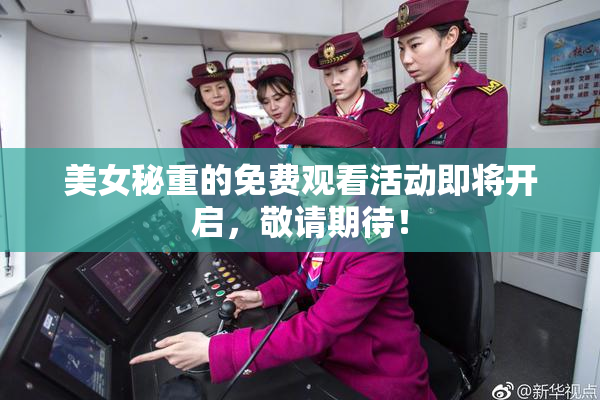 美女秘重的免费观看活动即将开启，敬请期待！