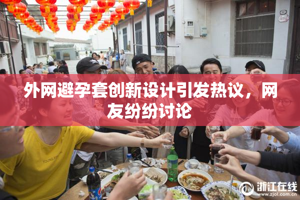 外网避孕套创新设计引发热议，网友纷纷讨论