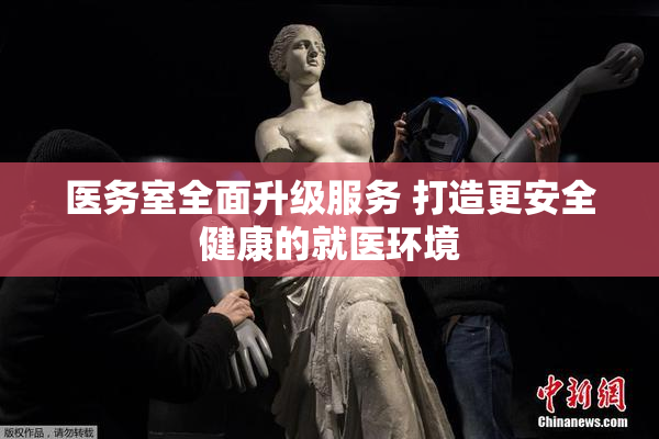 医务室全面升级服务 打造更安全健康的就医环境