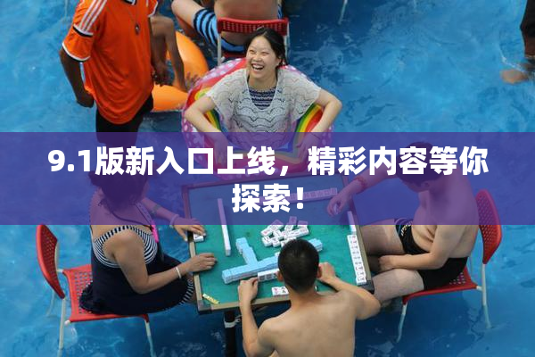 9.1版新入口上线，精彩内容等你探索！