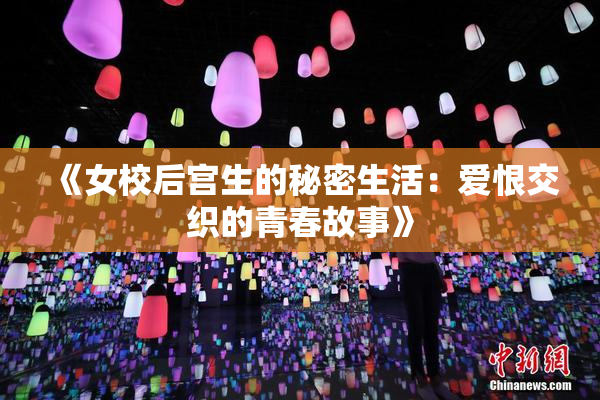 《女校后宫生的秘密生活：爱恨交织的青春故事》