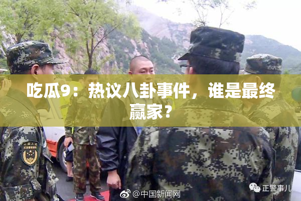 吃瓜9：热议八卦事件，谁是最终赢家？