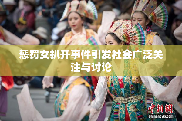 惩罚女扒开事件引发社会广泛关注与讨论