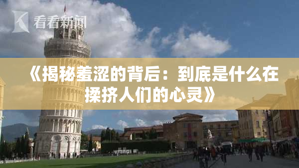 《揭秘羞涩的背后：到底是什么在揉挤人们的心灵》