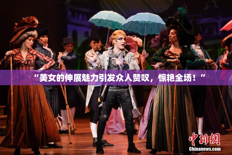 “美女的伸展魅力引发众人赞叹，惊艳全场！”