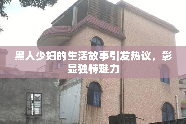 黑人少妇的生活故事引发热议，彰显独特魅力