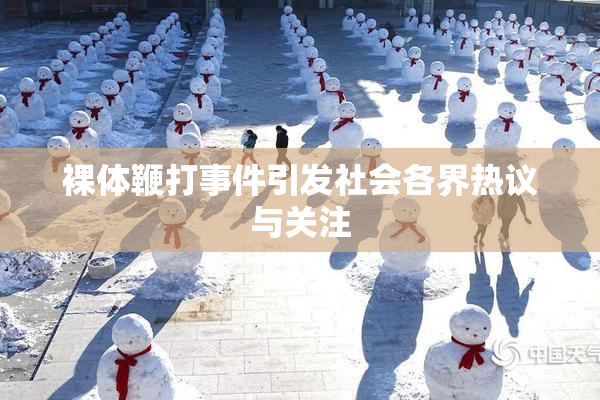 裸体鞭打事件引发社会各界热议与关注
