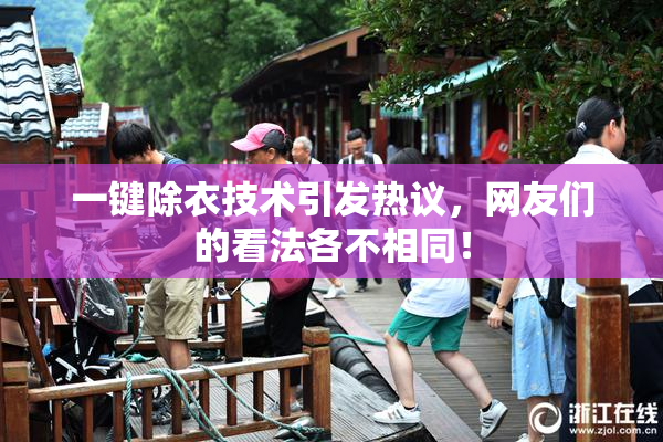 一键除衣技术引发热议，网友们的看法各不相同！