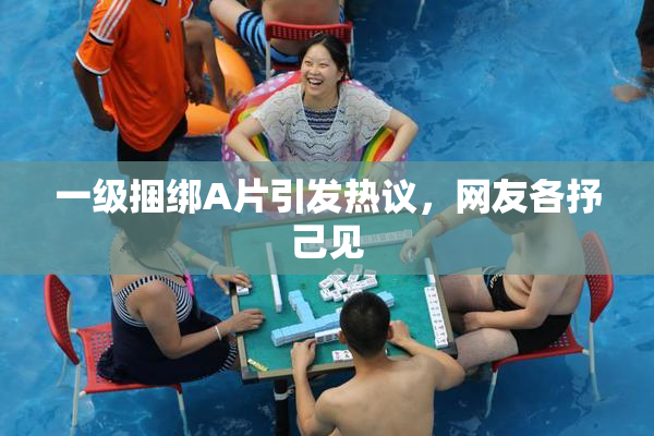 一级捆绑A片引发热议，网友各抒己见