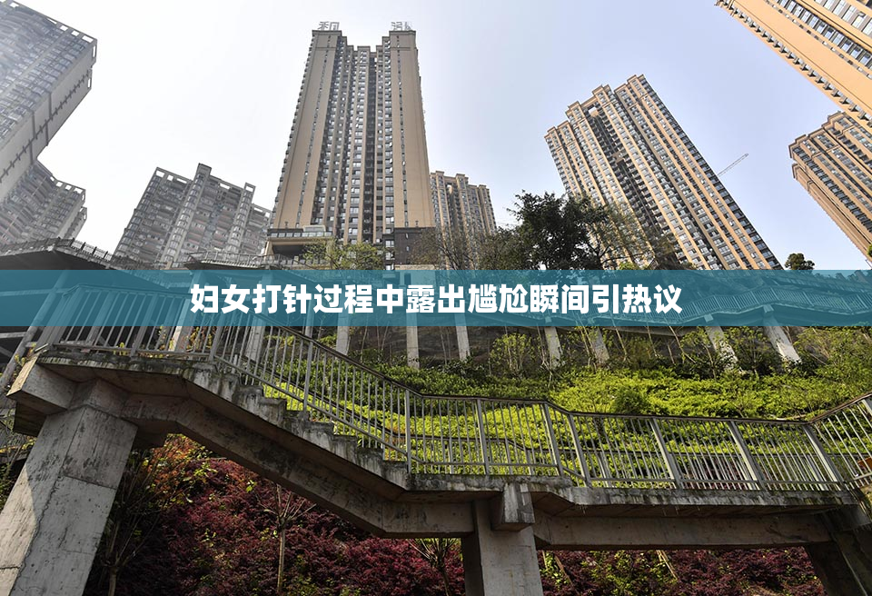 妇女打针过程中露出尴尬瞬间引热议