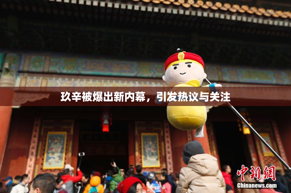 玖辛被爆出新内幕，引发热议与关注