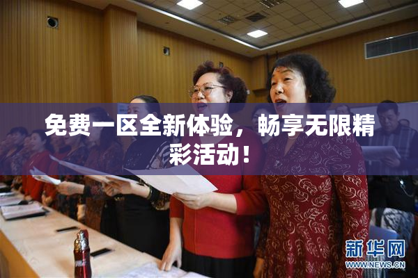 免费一区全新体验，畅享无限精彩活动！