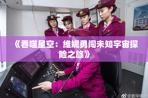 《吞噬星空：维妮勇闯未知宇宙探险之旅》