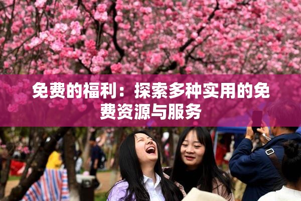 免费的福利：探索多种实用的免费资源与服务