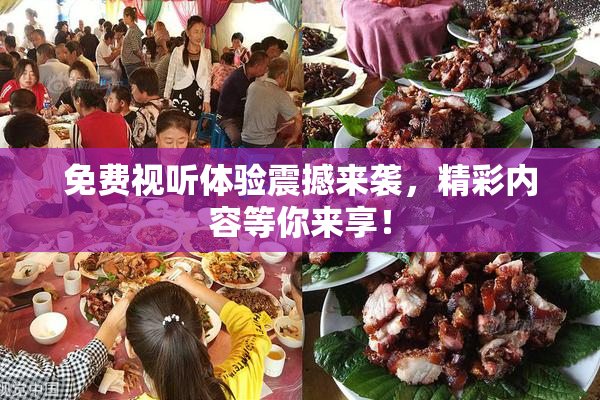 免费视听体验震撼来袭，精彩内容等你来享！