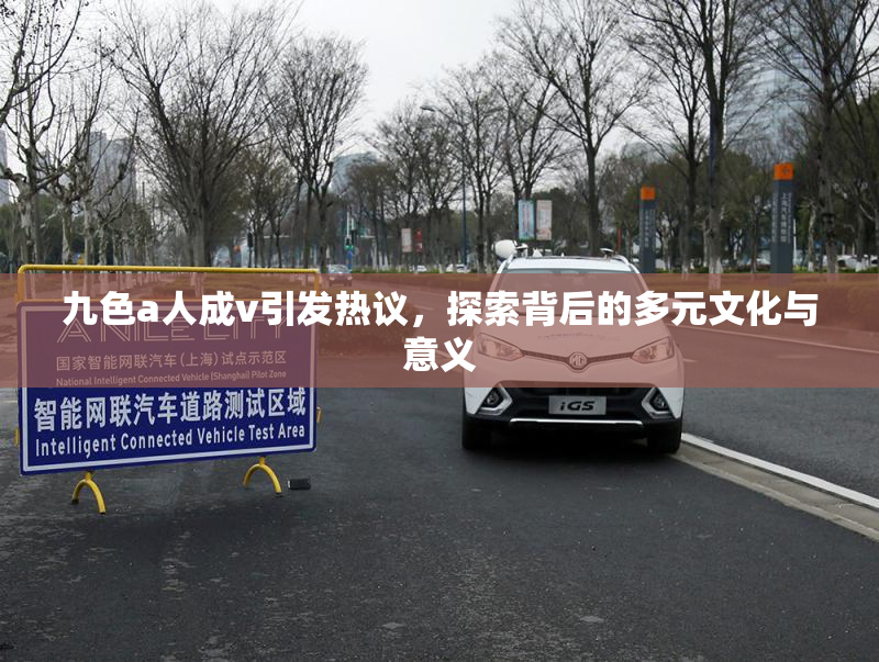 九色a人成v引发热议，探索背后的多元文化与意义