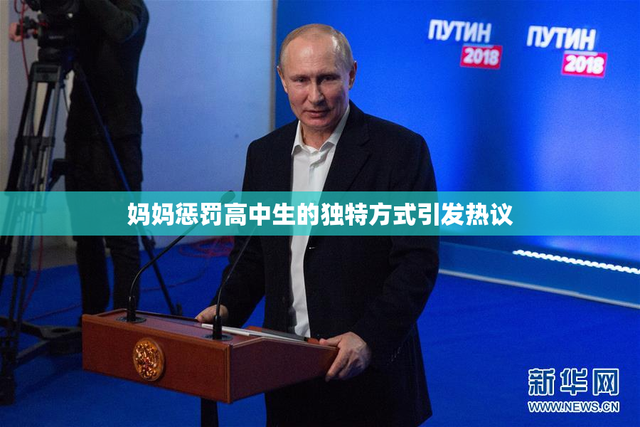 妈妈惩罚高中生的独特方式引发热议
