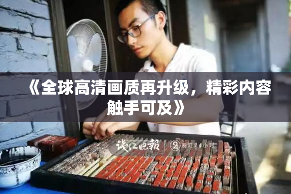 《全球高清画质再升级，精彩内容触手可及》