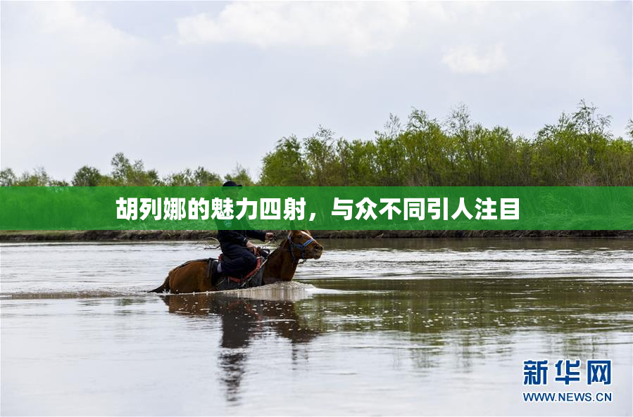 胡列娜的魅力四射，与众不同引人注目