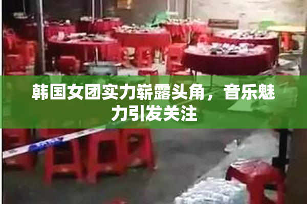 韩国女团实力崭露头角，音乐魅力引发关注