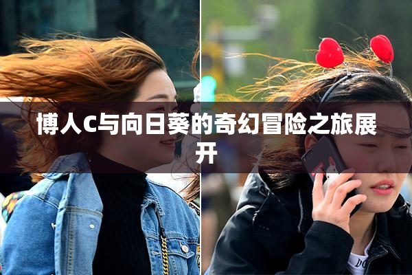 博人C与向日葵的奇幻冒险之旅展开