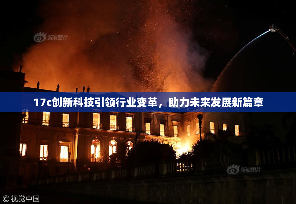 17c创新科技引领行业变革，助力未来发展新篇章