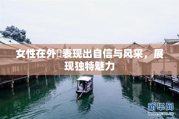 女性在外夝表现出自信与风采，展现独特魅力