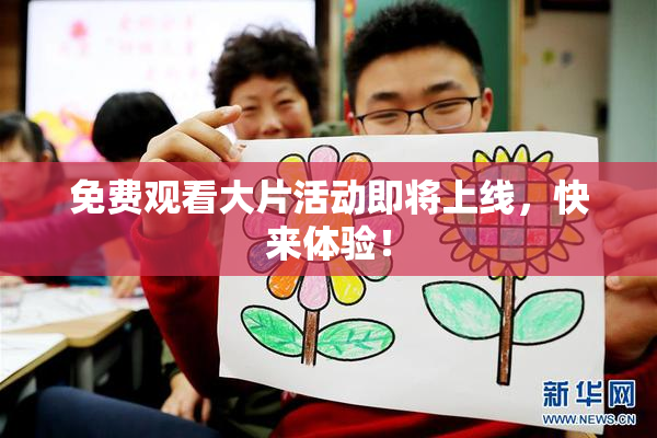 免费观看大片活动即将上线，快来体验！