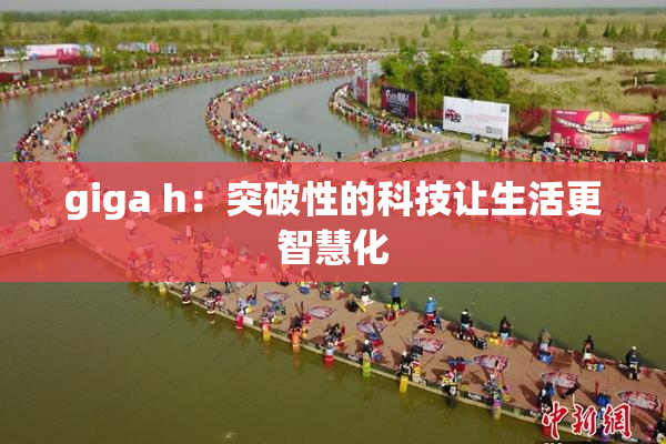 giga h：突破性的科技让生活更智慧化
