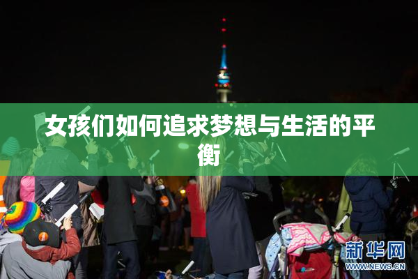 女孩们如何追求梦想与生活的平衡