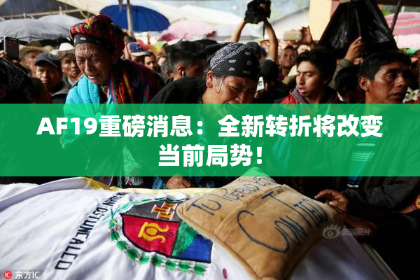 AF19重磅消息：全新转折将改变当前局势！