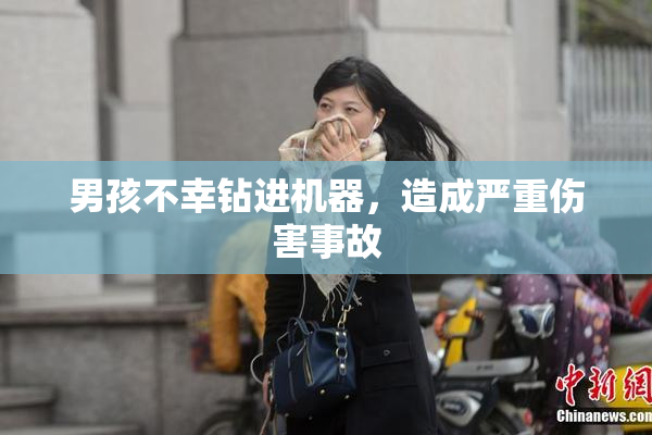 男孩不幸钻进机器，造成严重伤害事故