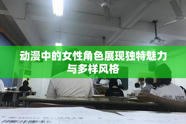 动漫中的女性角色展现独特魅力与多样风格