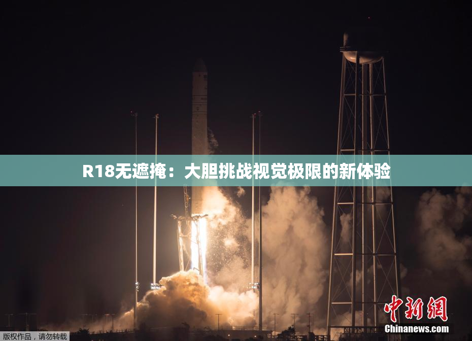 R18无遮掩：大胆挑战视觉极限的新体验