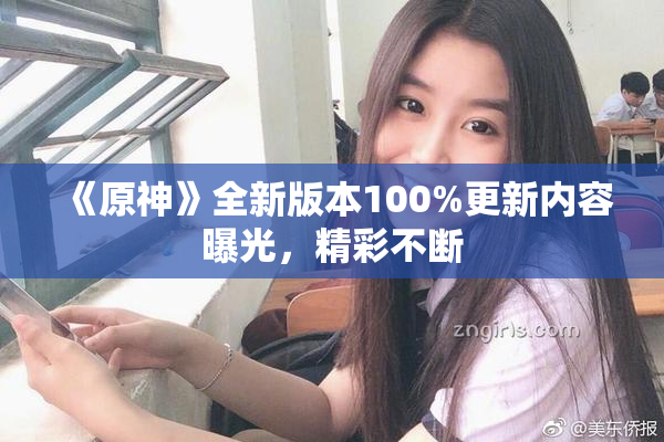 《原神》全新版本100%更新内容曝光，精彩不断
