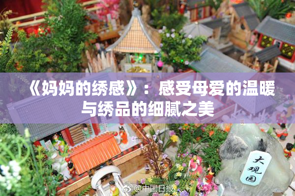 《妈妈的绣感》：感受母爱的温暖与绣品的细腻之美