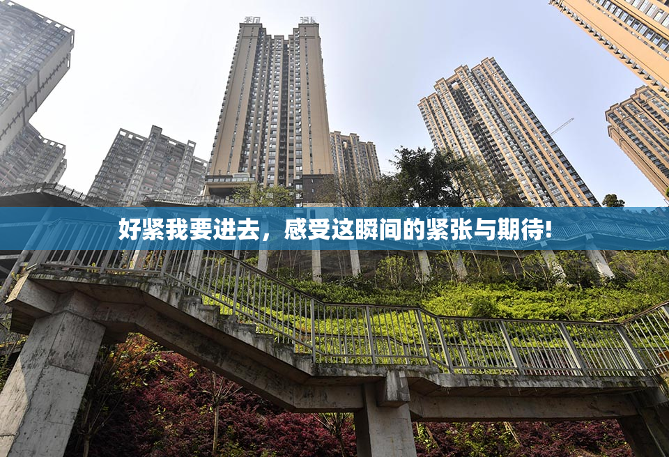 好紧我要进去，感受这瞬间的紧张与期待!