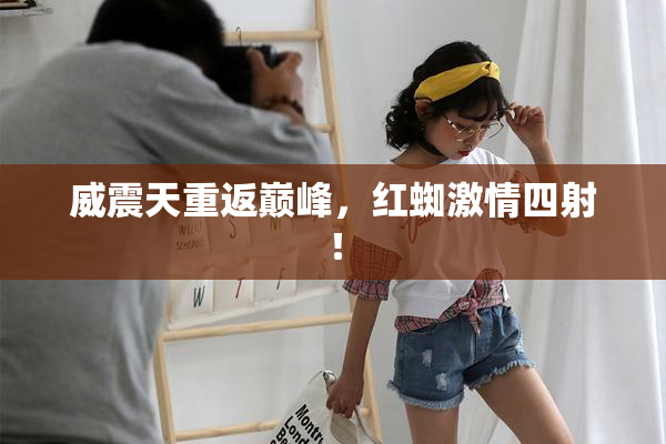 威震天重返巅峰，红蜘激情四射！