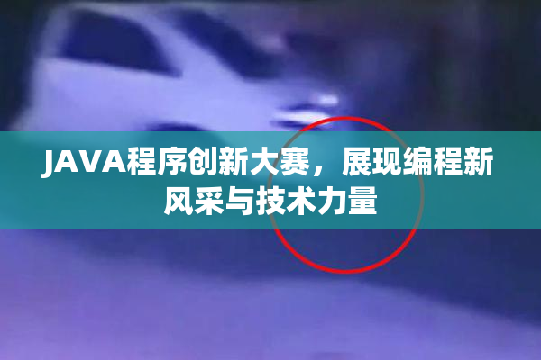 JAVA程序创新大赛，展现编程新风采与技术力量