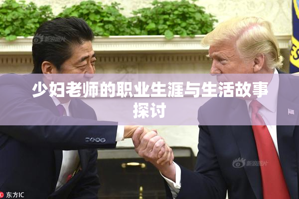 少妇老师的职业生涯与生活故事探讨