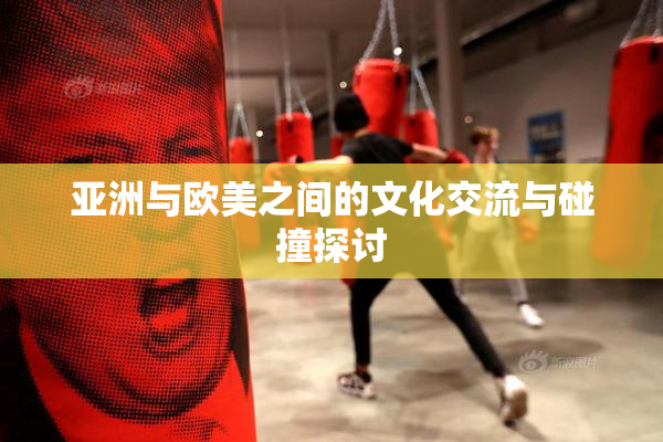 亚洲与欧美之间的文化交流与碰撞探讨