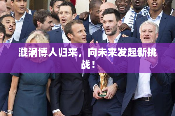 漩涡博人归来，向未来发起新挑战！