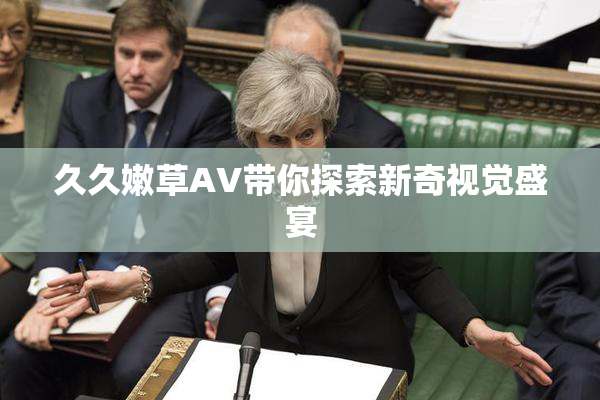 久久嫩草AV带你探索新奇视觉盛宴