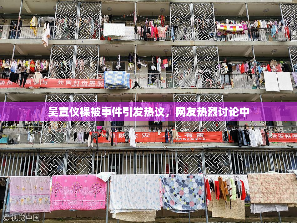 吴宣仪裸被事件引发热议，网友热烈讨论中