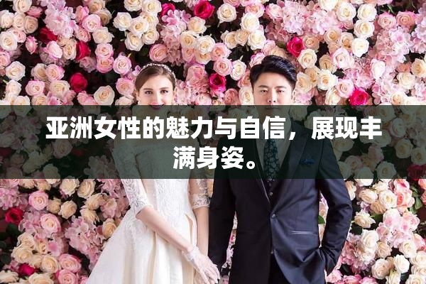 亚洲女性的魅力与自信，展现丰满身姿。