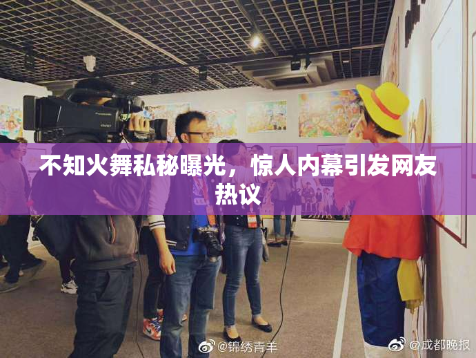 不知火舞私秘曝光，惊人内幕引发网友热议
