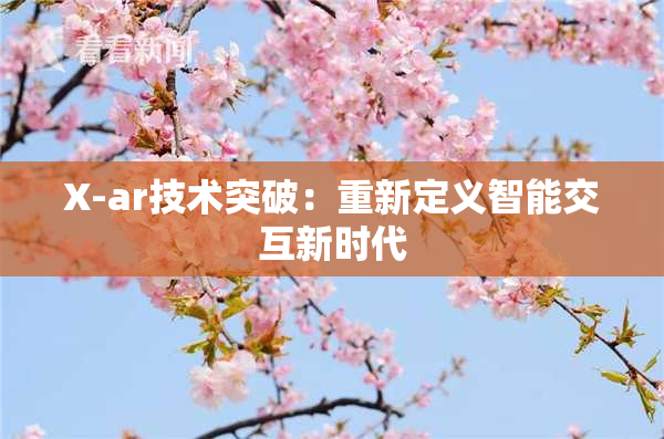 X-ar技术突破：重新定义智能交互新时代