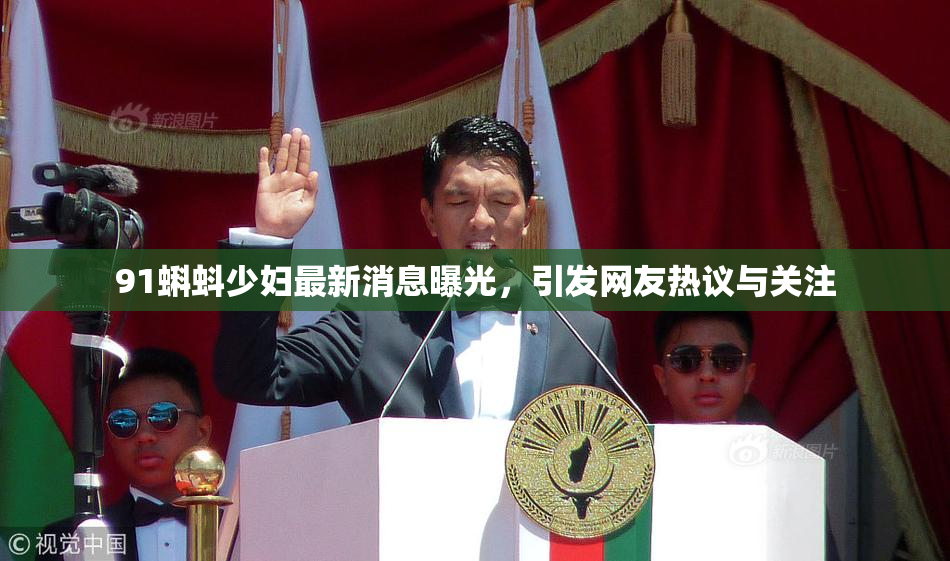 91蝌蚪少妇最新消息曝光，引发网友热议与关注