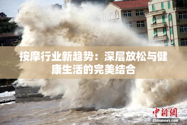 按摩行业新趋势：深层放松与健康生活的完美结合