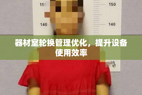 器材室轮换管理优化，提升设备使用效率